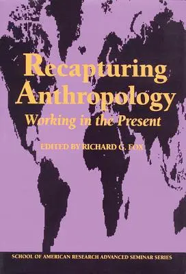 Se réapproprier l'anthropologie : Travailler au présent - Recapturing Anthropology: Working in the Present