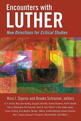 Encounters with Luther : New Directions for Critical Studies (Rencontres avec Luther : nouvelles orientations pour les études critiques) - Encounters with Luther: New Directions for Critical Studies