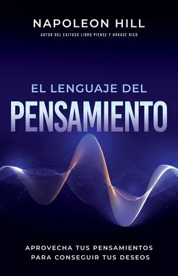 El Lenguaje del Pensamiento (le langage de la pensée) : Aprovecha Tus Pensamientos Para Conseguir Tus Deseos (Tirez parti de vos pensées pour atteindre vos objectifs) - El Lenguaje del Pensamiento (the Language of Thought): Aprovecha Tus Pensamientos Para Conseguir Tus Deseos (Leverage Your Thoughts to Achieve Your De