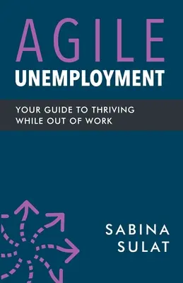 Le chômage agile : Votre guide pour prospérer sans emploi - Agile Unemployment: Your Guide to Thriving While Out of Work