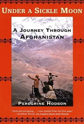 Sous une lune faucille : Un voyage à travers l'Afghanistan - Under a Sickle Moon: A Journey Through Afghanistan