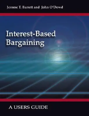 La négociation raisonnée : Guide de l'utilisateur - Interest-Based Bargaining: A Users Guide