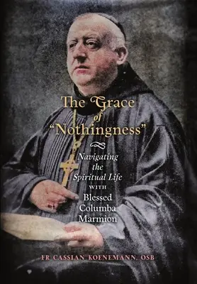 La grâce du néant : Naviguer dans la vie spirituelle avec la bienheureuse Columba Marmion - The Grace of Nothingness: Navigating the Spiritual Life with Blessed Columba Marmion
