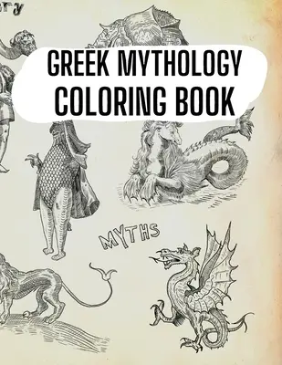 Livre de coloriage sur la mythologie grecque : Dieux, héros et créatures légendaires de la Grèce antique - Greek Mythology Coloring Book: Gods, Heroes and Legendary Creatures of Ancient Greece