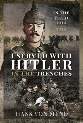 J'ai servi avec Hitler dans les tranchées : Sur le terrain, 1914-1918 - I Served with Hitler in the Trenches: In the Field, 1914-1918