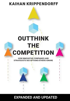 Dépasser la concurrence : Comment les entreprises et les stratèges innovants voient les options que les autres ignorent - Outthink the Competition: How Innovative Companies and Strategists See Options Others Ignore