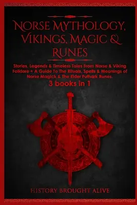 Mythologie nordique, Vikings, magie et runes : Histoires, légendes et contes intemporels du folklore nordique et viking + Un guide des rituels, sorts et significations des runes. - Norse Mythology, Vikings, Magic & Runes: Stories, Legends & Timeless Tales From Norse & Viking Folklore + A Guide To The Rituals, Spells & Meanings of