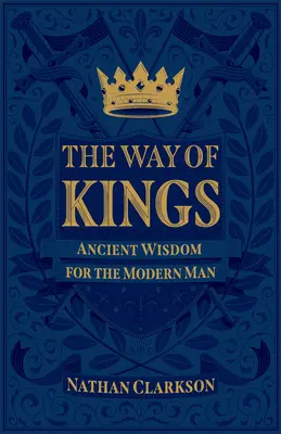 La voie des rois : Sagesse ancienne pour l'homme moderne - The Way of Kings: Ancient Wisdom for the Modern Man