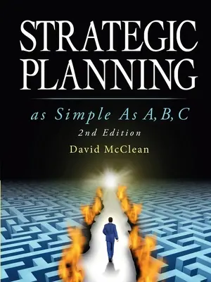 La planification stratégique aussi simple que A, b, c : 2ème édition - Strategic Planning As Simple As A, b, c: 2nd Edition