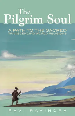 L'âme du pèlerin : un chemin vers le sacré qui transcende les religions du monde - The Pilgrim Soul: A Path to the Sacred Transcending World Religions