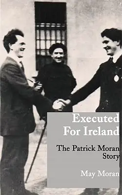 Exécuté pour l'Irlande : L'histoire de Patrick Moran - Executed for Ireland: The Patrick Moran Story