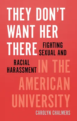 Ils ne veulent pas d'elle : La lutte contre le harcèlement sexuel et racial dans l'université américaine - They Don't Want Her There: Fighting Sexual and Racial Harassment in the American University