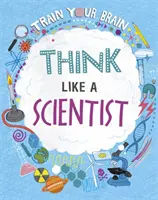 Entraînez votre cerveau : Penser comme un scientifique - Train Your Brain: Think Like A Scientist