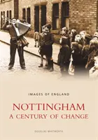 Nottingham : Un siècle de changement - Images d'Angleterre - Nottingham: A Century of Change - Images of England