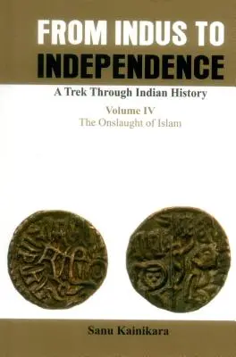 De l'Indus à l'indépendance - Une randonnée à travers l'histoire de l'Inde : Vol IV l'assaut de l'Islam - From Indus to Independence- A Trek Through Indian History: Vol IV the Onslaught of Islam