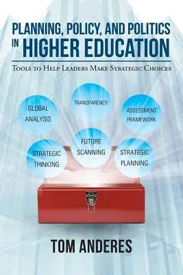 Planification, politique et politique dans l'enseignement supérieur : Outils pour aider les dirigeants à faire des choix stratégiques - Planning, Policy, and Politics in Higher Education: Tools to Help Leaders Make Strategic Choices