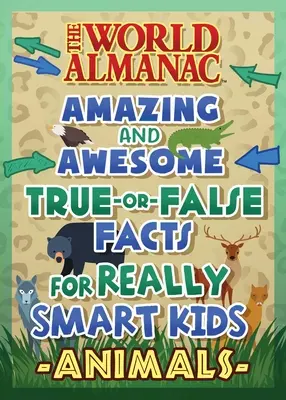 L'Almanach du Monde Des questions vraies ou fausses pour les enfants intelligents : Animaux (Almanach Kids(tm) World) - The World Almanac Awesome True-Or-False Questions for Smart Kids: Animals (Almanac Kids(tm) World)