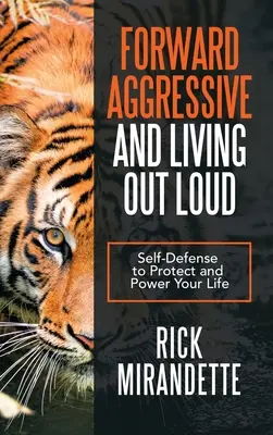 L'agressivité en avant et la vie à haute voix : L'autodéfense pour protéger et dynamiser votre vie - Forward Aggressive and Living out Loud: Self-Defense to Protect and Power Your Life