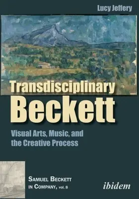 Beckett transdisciplinaire : Arts visuels, musique et processus créatif - Transdisciplinary Beckett: Visual Arts, Music, and the Creative Process