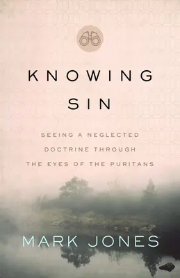 Connaître le péché : une doctrine négligée vue par les puritains - Knowing Sin: Seeing a Neglected Doctrine Through the Eyes of the Puritans