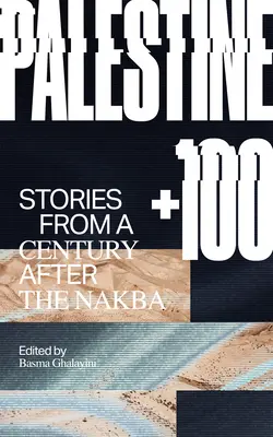 Palestine +100 : Histoires d'un siècle après la Nakba - Palestine +100: Stories from a Century After the Nakba