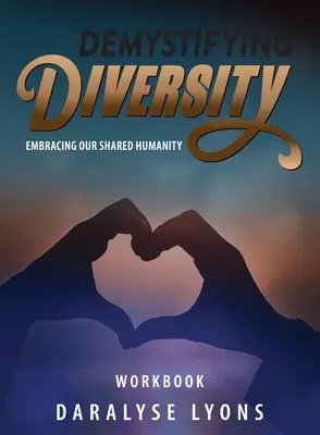 Manuel de démystification de la diversité : Embrasser notre humanité commune - Demystifying Diversity Workbook: Embracing our Shared Humanity