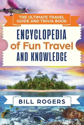 Le guide de voyage ultime et le livre des anecdotes : Encyclopédie des voyages et des connaissances - The Ultimate Travel Guide and Trivia Book: Encyclopedia of Fun Travel and Knowledge