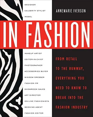 Dans la mode : Du défilé à la vente au détail, tout ce qu'il faut savoir pour percer dans l'industrie de la mode - In Fashion: From Runway to Retail, Everything You Need to Know to Break Into the Fashion Industry