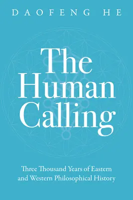L'appel de l'homme : Trois mille ans d'histoire philosophique orientale et occidentale - The Human Calling: Three Thousand Years of Eastern and Western Philosophical History