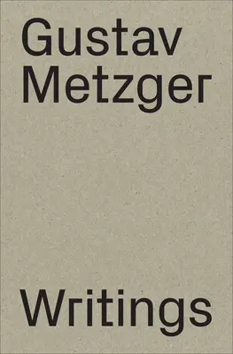 Gustav Metzger : Écrits : 1953-2016 - Gustav Metzger: Writings: 1953-2016