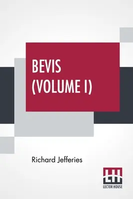 Bevis (Volume I) : L'histoire d'un garçon, en trois volumes, vol. I. - Bevis (Volume I): The Story Of A Boy, In Three Volumes, Vol. I.