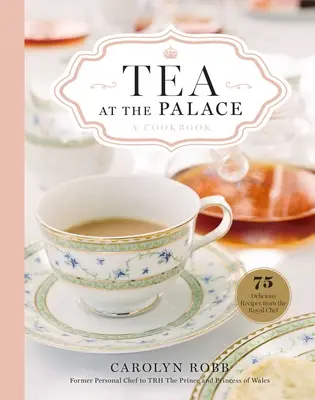 Le thé au palais : Un livre de cuisine : 50 délicieuses recettes de thé de l'après-midi - Tea at the Palace: A Cookbook: 50 Delicious Afternoon Tea Recipes