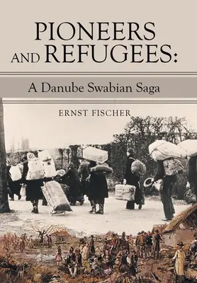 Pionniers et réfugiés : Une saga des Souabes du Danube - Pioneers and Refugees: A Danube Swabian Saga