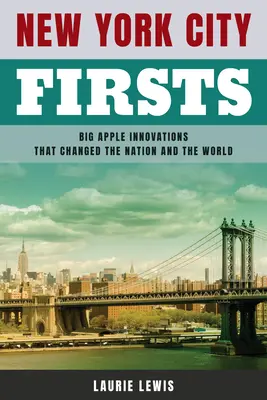 New York City Firsts : Les innovations de la Grosse Pomme qui ont changé la nation et le monde - New York City Firsts: Big Apple Innovations That Changed the Nation and the World