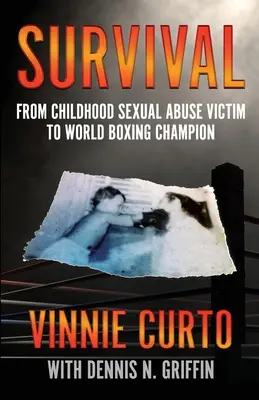 Survivre : de la victime d'abus sexuels dans l'enfance au champion du monde de boxe - Survival: From Childhood Sexual Abuse Victim To World Boxing Champion