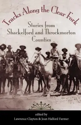 Tracks Along the Clear Fork : Stories from Shackelford and Throckmorton Counties (en anglais) - Tracks Along the Clear Fork: Stories from Shackelford and Throckmorton Counties