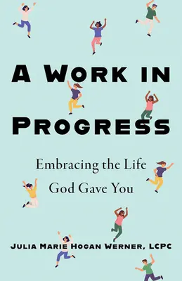 Un travail en cours : Embrasser la vie que Dieu vous a donnée - A Work in Progress: Embracing the Life God Gave You