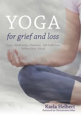 Yoga pour le deuil et la perte : Poses, méditation, dévotion, réflexion sur soi, actes désintéressés, rituel - Yoga for Grief and Loss: Poses, Meditation, Devotion, Self-Reflection, Selfless Acts, Ritual