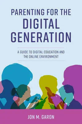 Parenting for the Digital Generation : Un guide pour l'éducation numérique et l'environnement en ligne - Parenting for the Digital Generation: A Guide to Digital Education and the Online Environment