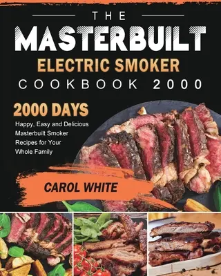 The Masterbuilt Electric Smoker Cookbook 2000 : 2000 Days Happy, Easy and Delicious Masterbuilt Smoker Recipes for Your Whole Family (Le livre de cuisine du fumoir électrique Masterbuilt 2000 : 2000 jours de bonheur, des recettes faciles et délicieuses du fumoir Masterbuilt pour toute la famille) - The Masterbuilt Electric Smoker Cookbook 2000: 2000 Days Happy, Easy and Delicious Masterbuilt Smoker Recipes for Your Whole Family