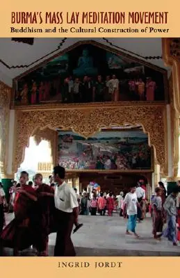 Le mouvement de méditation laïque de masse en Birmanie : Le bouddhisme et la construction culturelle du pouvoir - Burma's Mass Lay Meditation Movement: Buddhism and the Cultural Construction of Power