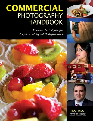 Manuel de photographie commerciale : Techniques commerciales pour les photographes numériques professionnels - Commercial Photography Handbook: Business Techniques for Professional Digital Photographers