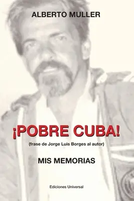 POBRE CUBA (frase de Jorge Luis Borges al autor). MIS MEMORIAS : POBRE CUBA (phrase de Jorge Luis Borges à l'auteur ?. MIS MEMORIAS - POBRE CUBA (frase de Jorge Luis Borges al autor?. MIS MEMORIAS: POBRE CUBA (frase de Jorge Luis Borges al autor?. MIS MEMORIAS