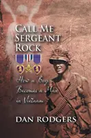 Appelez-moi Sergent Rock : Comment un garçon devient un homme au Vietnam - Call Me Sergeant Rock: How a Boy Becomes a Man in Vietnam