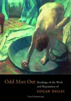 Odd Man Out - Lectures de l'œuvre et de la réputation d'Edgar Degas - Odd Man Out - Readings of the Work and Reputation of Edgar Degas
