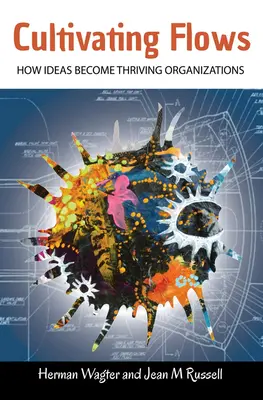 Cultiver les flux - Comment les idées deviennent des organisations florissantes - Cultivating Flows - How Ideas Become Thriving Organizations