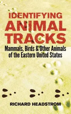 Identifier les traces d'animaux : Mammifères, oiseaux et autres animaux de l'est des États-Unis - Identifying Animal Tracks: Mammals, Birds, and Other Animals of the Eastern United States