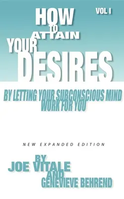 Comment réaliser vos désirs en laissant votre subconscient travailler pour vous, Volume 1 - How to Attain Your Desires by Letting Your Subconscious Mind Work for You, Volume 1