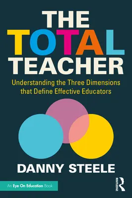 L'enseignant total : Comprendre les trois dimensions qui définissent les éducateurs efficaces - The Total Teacher: Understanding the Three Dimensions that Define Effective Educators
