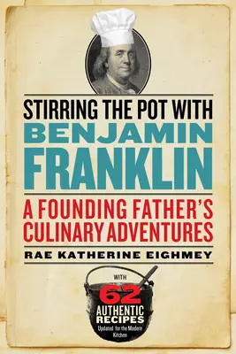 Stirring the Pot with Benjamin Franklin : Aventures culinaires d'un père fondateur - Stirring the Pot with Benjamin Franklin: A Founding Father's Culinary Adventures